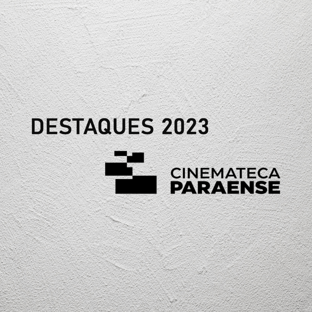 DESTAQUES 2023 – CINEMATECA&nbsp;PARAENSE